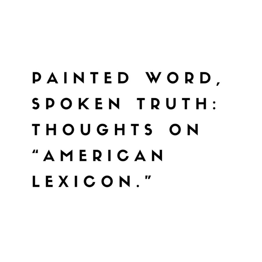 Painted Word, Spoken Truth: Thoughts on “American Lexicon.”