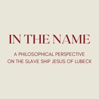 "In The Name" A Philosophical Perspective on the Slave Ship, "Jesus of Lübeck"